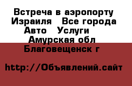 Встреча в аэропорту Израиля - Все города Авто » Услуги   . Амурская обл.,Благовещенск г.